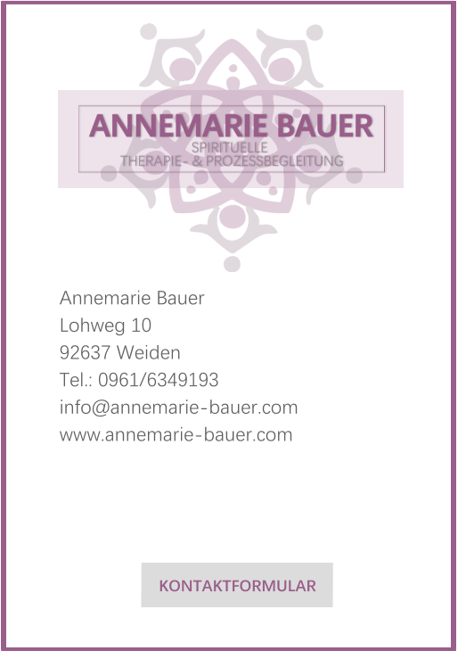 Annemarie Bauer  Lohweg 10  92637 Weiden  Tel.: 0961/6349193  info@annemarie-bauer.com  www.annemarie-bauer.com     KONTAKTFORMULAR