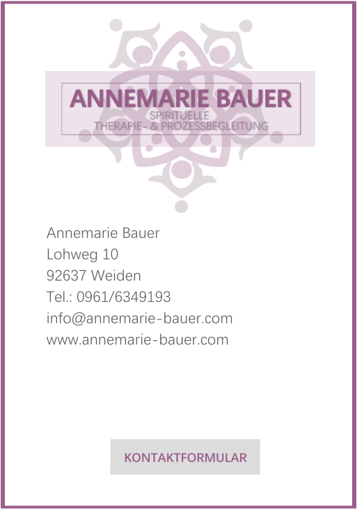 Annemarie Bauer  Lohweg 10  92637 Weiden  Tel.: 0961/6349193  info@annemarie-bauer.com  www.annemarie-bauer.com     KONTAKTFORMULAR