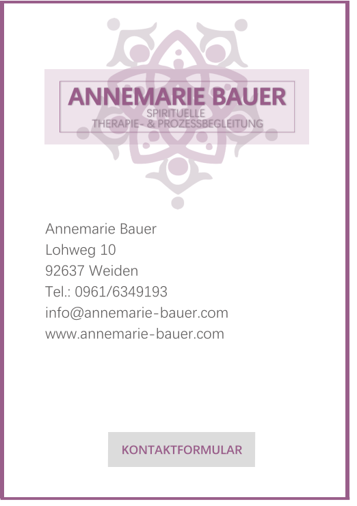 Annemarie Bauer  Lohweg 10  92637 Weiden  Tel.: 0961/6349193  info@annemarie-bauer.com  www.annemarie-bauer.com     KONTAKTFORMULAR