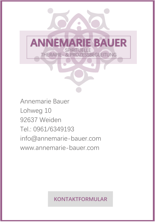 Annemarie Bauer  Lohweg 10  92637 Weiden  Tel.: 0961/6349193  info@annemarie-bauer.com  www.annemarie-bauer.com     KONTAKTFORMULAR